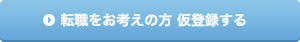 転職をお考えの方 仮登録する